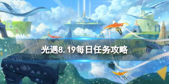 光遇8月19日每日任务怎么做 光遇8.19每日任务攻略2023