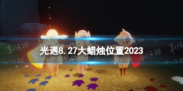 光遇8月27日大蜡烛在哪 光遇8.27大蜡烛位置2023