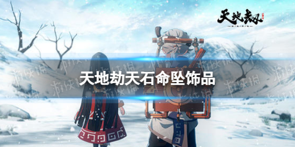 天地劫天石命坠饰品怎么样 天地劫幽城再临天石命坠效果介绍