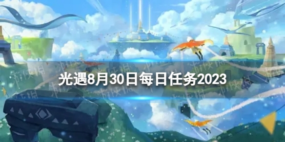 光遇8月30日每日任务怎么做 8.30每日任务攻略2023