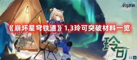 《崩坏星穹铁道》1.3玲可突破材料一览