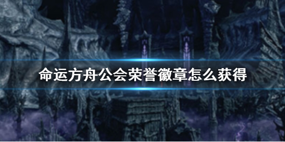 《命运方舟》公会荣誉徽章获得方法介绍