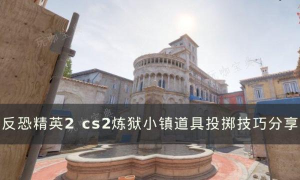 《反恐精英2》炼狱小镇道具怎么投掷？cs2炼狱小镇道具投掷技巧