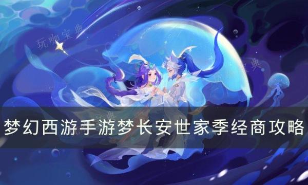 《梦幻西游手游》梦长安世家季怎么经商？梦长安世家季经商攻略