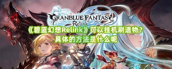 《碧蓝幻想Relink》可以挂机刷遗物？具体的方法是什么呢