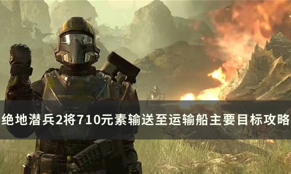 《绝地潜兵2》将710元素输送至运输船主要目标攻略